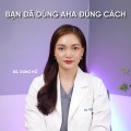 Lựa chọn nồng độ AHA phù hợp với từng loại da theo lời khuyên của Bác sĩ da liễu Dung Hồ